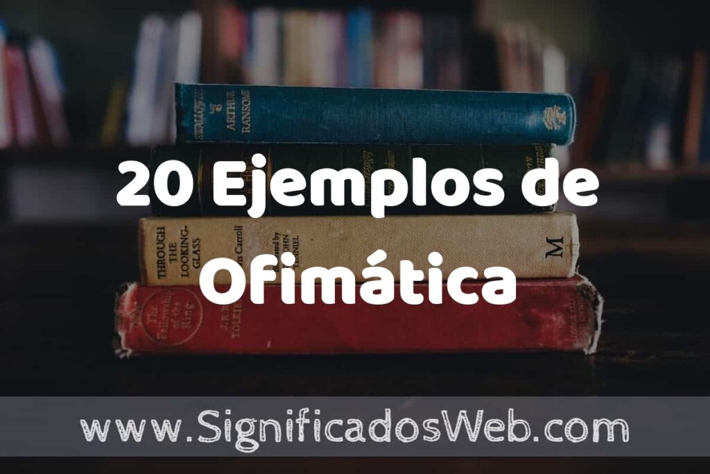 20 Ejemplos de Ofimática: Que es, Tipos, Características, para que Sirve y Definición