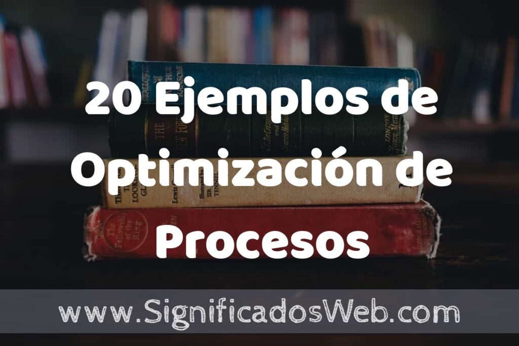 20 Ejemplos de Optimización de Procesos: Que es, Tipos, Características, para que Sirve y Definición