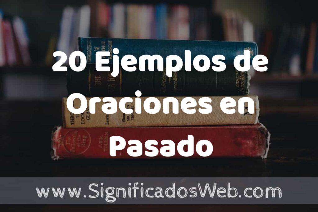 20 Ejemplos de Oraciones en Pasado ▶️ Tipos, Definición y Análisis