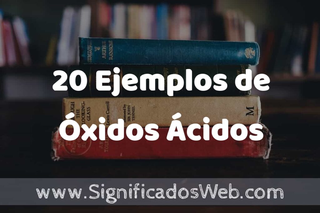 20 Ejemplos de Óxidos Ácidos ▶️ Tipos, Definición y Análisis