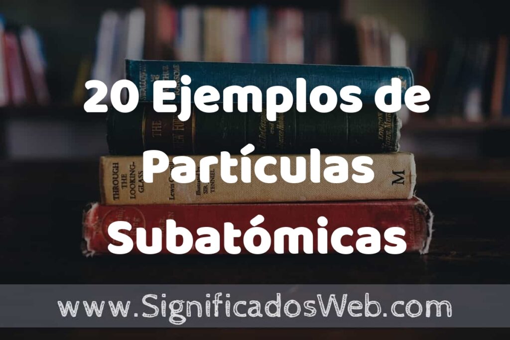 20 Ejemplos de Partículas Subatómicas: Que es, Tipos, Características, para que Sirve y Definición
