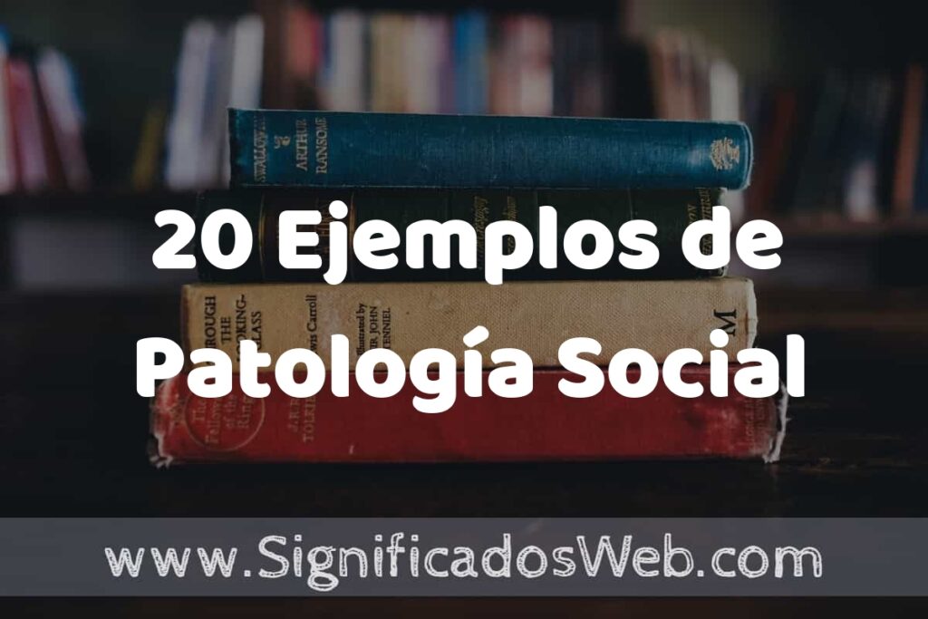 20 Ejemplos de Patología Social: Que es, Tipos, Características, para que Sirve y Definición