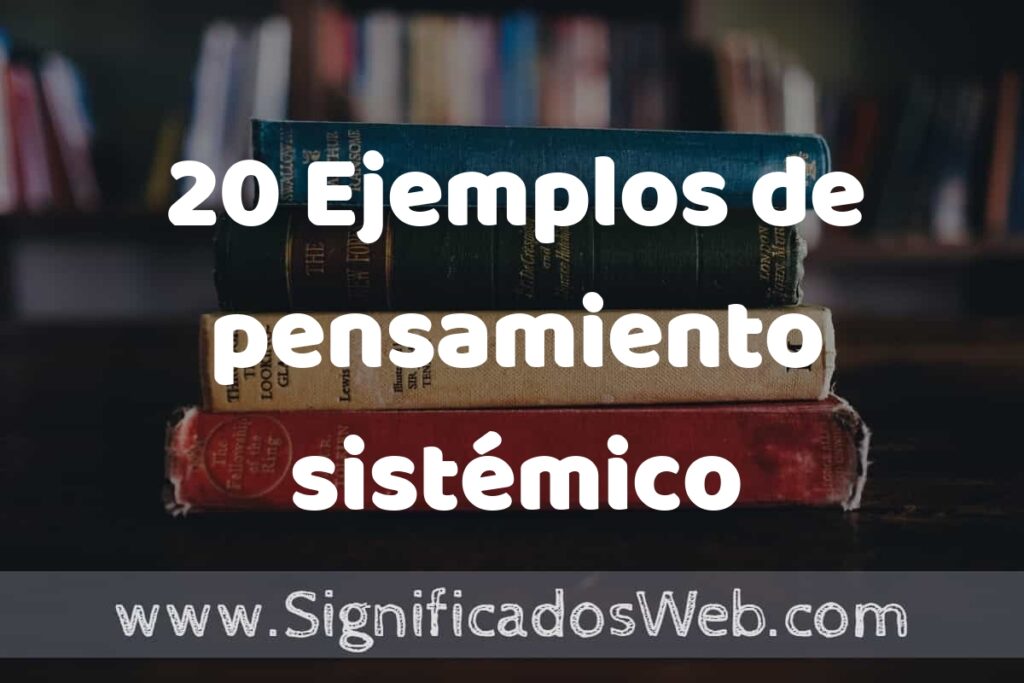20 Ejemplos de pensamiento sistémico ▶️ Tipos, Definición y Análisis