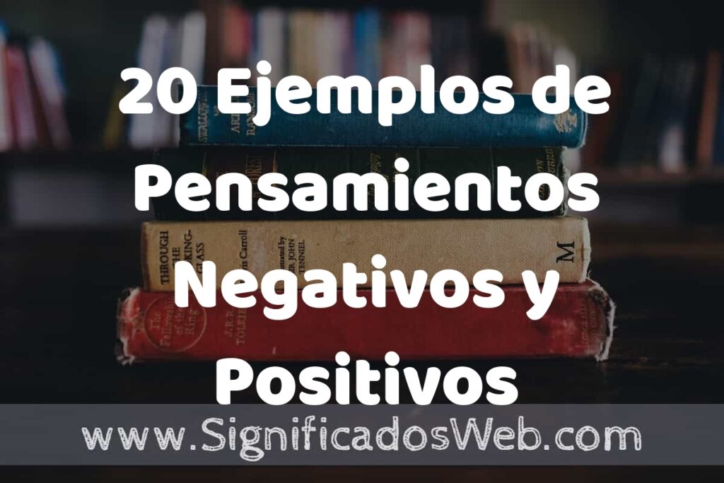 20 Ejemplos de Pensamientos Negativos y Positivos ▶️ Tipos, Definición y Análisis