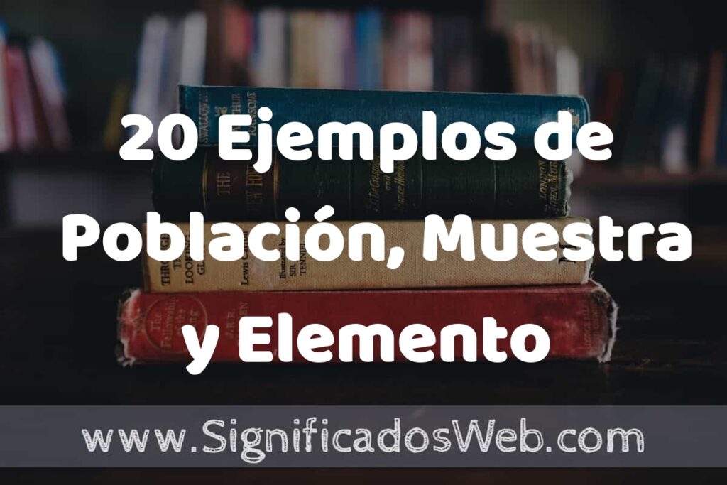 20 Ejemplos de Población, Muestra y Elemento ▶️ Tipos, Definición y Análisis
