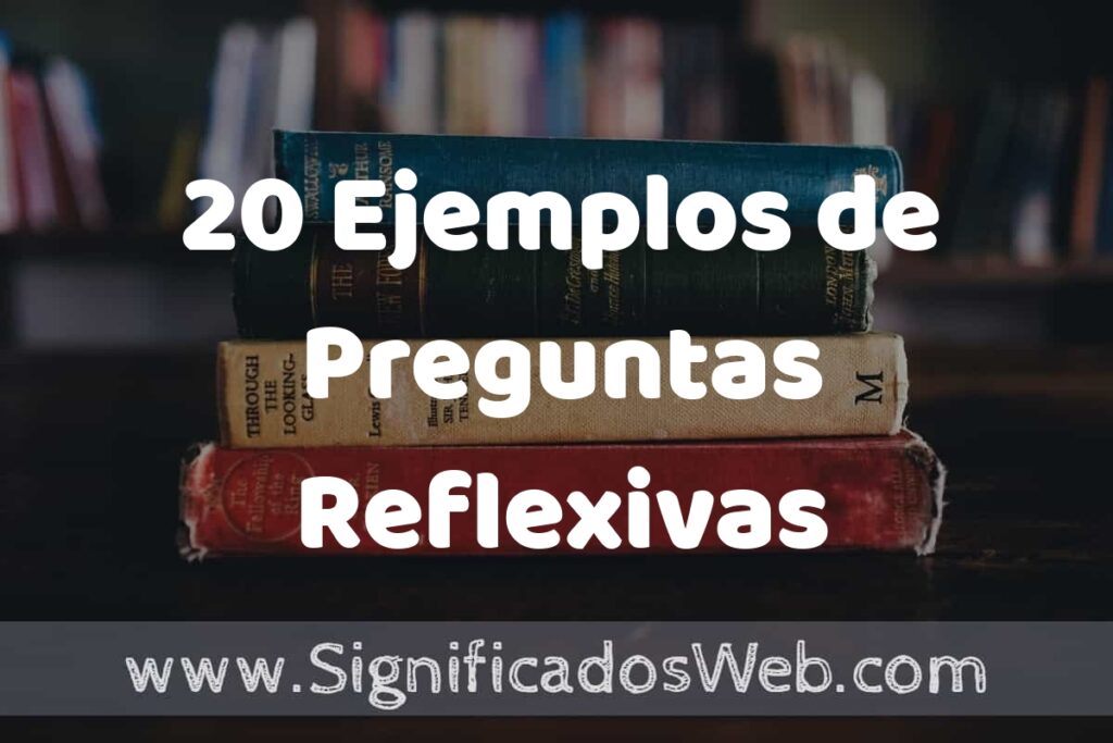 20 Ejemplos de Preguntas Reflexivas ▶️ Tipos, Definición y Análisis