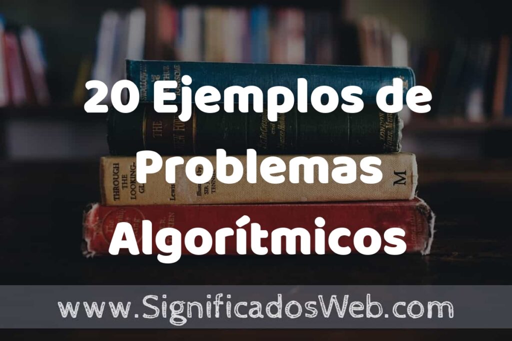 20 Ejemplos de Problemas Algorítmicos: Que es, Tipos, Características, para que Sirve y Definición