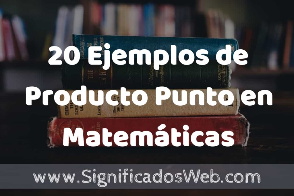 20 Ejemplos de Producto Punto en Matemáticas ▶️ Tipos, Definición y Análisis