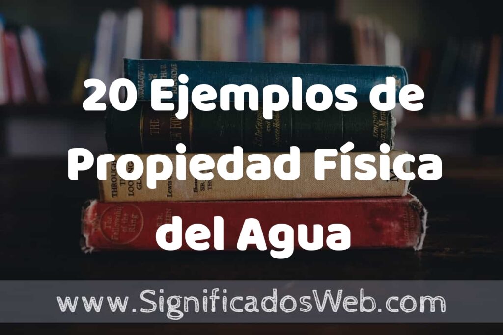 20 Ejemplos de Propiedad Física del Agua ▶️ Tipos, Definición y Análisis