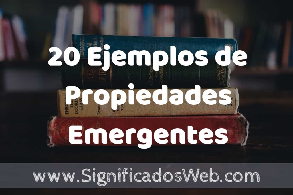 20 Ejemplos de Propiedades Emergentes ▶️ Tipos, Definición y Análisis