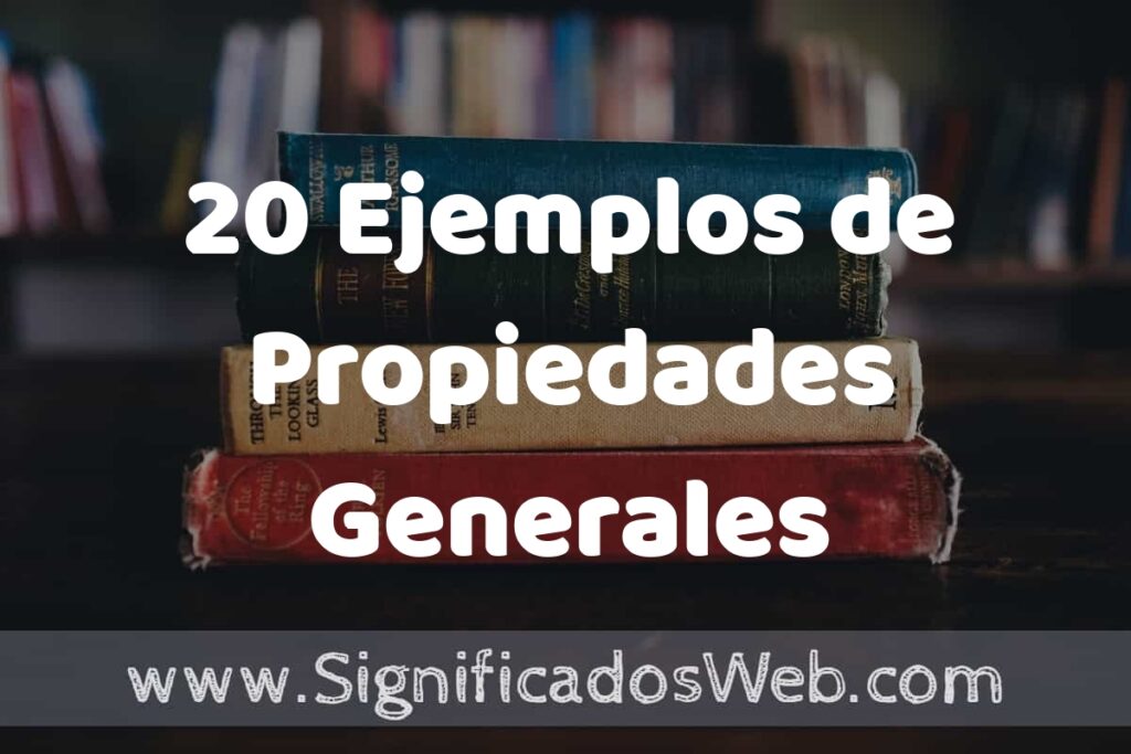 20 Ejemplos de Propiedades Generales ▶️ Tipos, Definición y Análisis