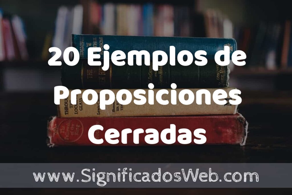 20 Ejemplos de Proposiciones Cerradas ▶️ Tipos, Definición y Análisis