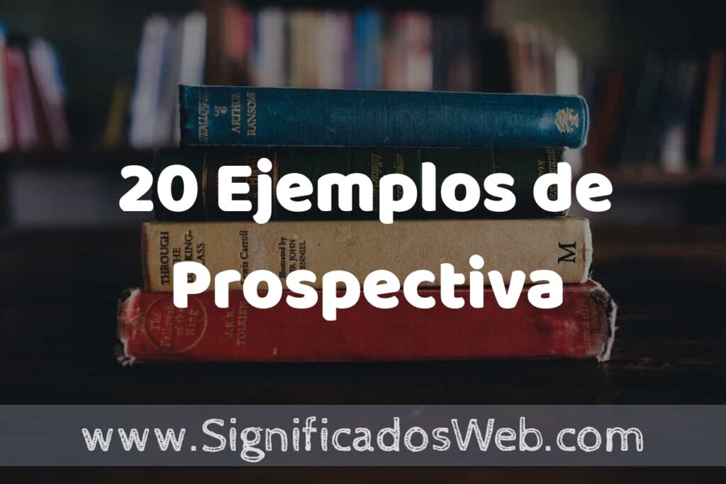 20 Ejemplos de Prospectiva: Que es, Tipos, Características, para que Sirve y Definición