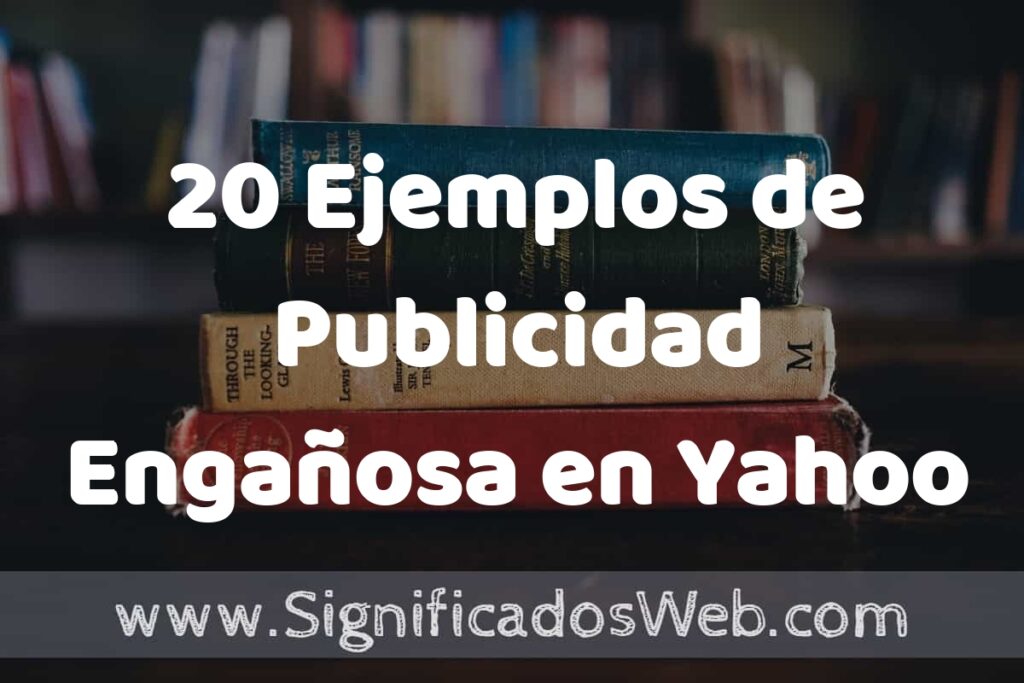 20 Ejemplos de Publicidad Engañosa en Yahoo: Que es, Tipos, Características, para que Sirve y Definición