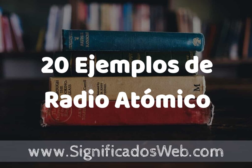 20 Ejemplos de Radio Atómico ▶️ Tipos, Definición y Análisis