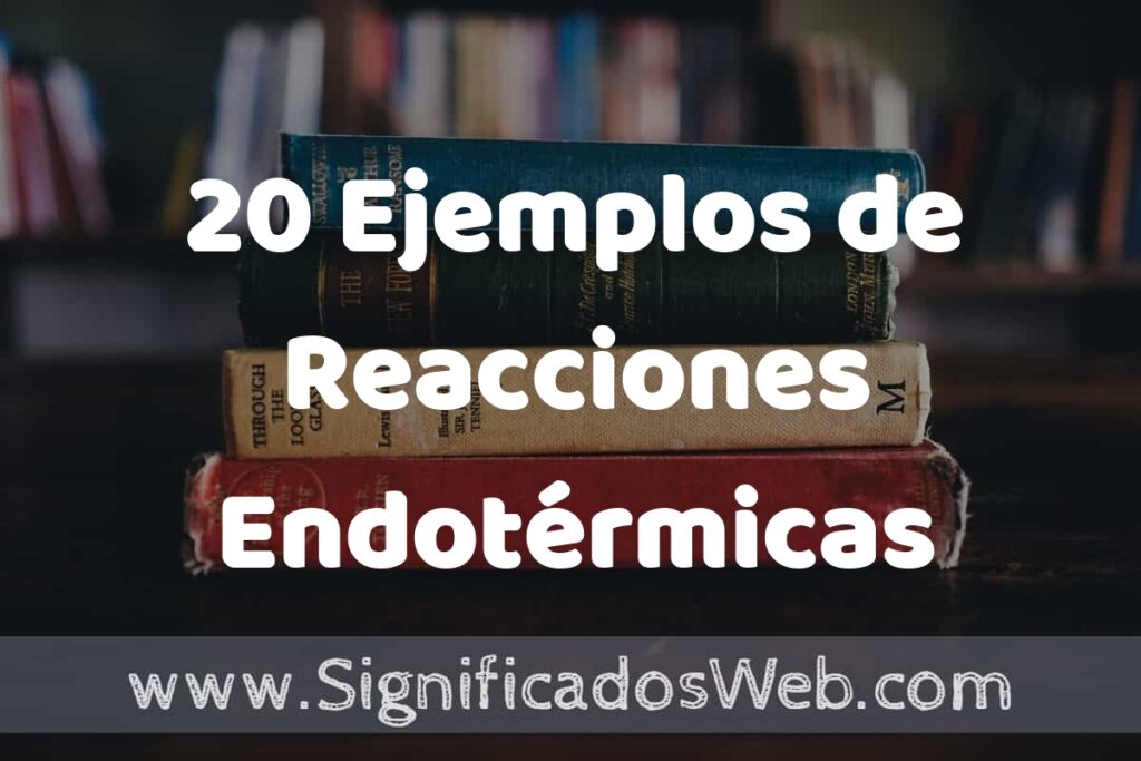 20 Ejemplos de Reacciones Endotérmicas ▶️ Tipos, Definición y Análisis