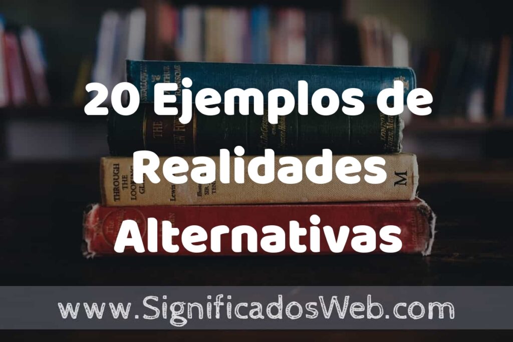 20 Ejemplos de Realidades Alternativas ▶️ Tipos, Definición y Análisis