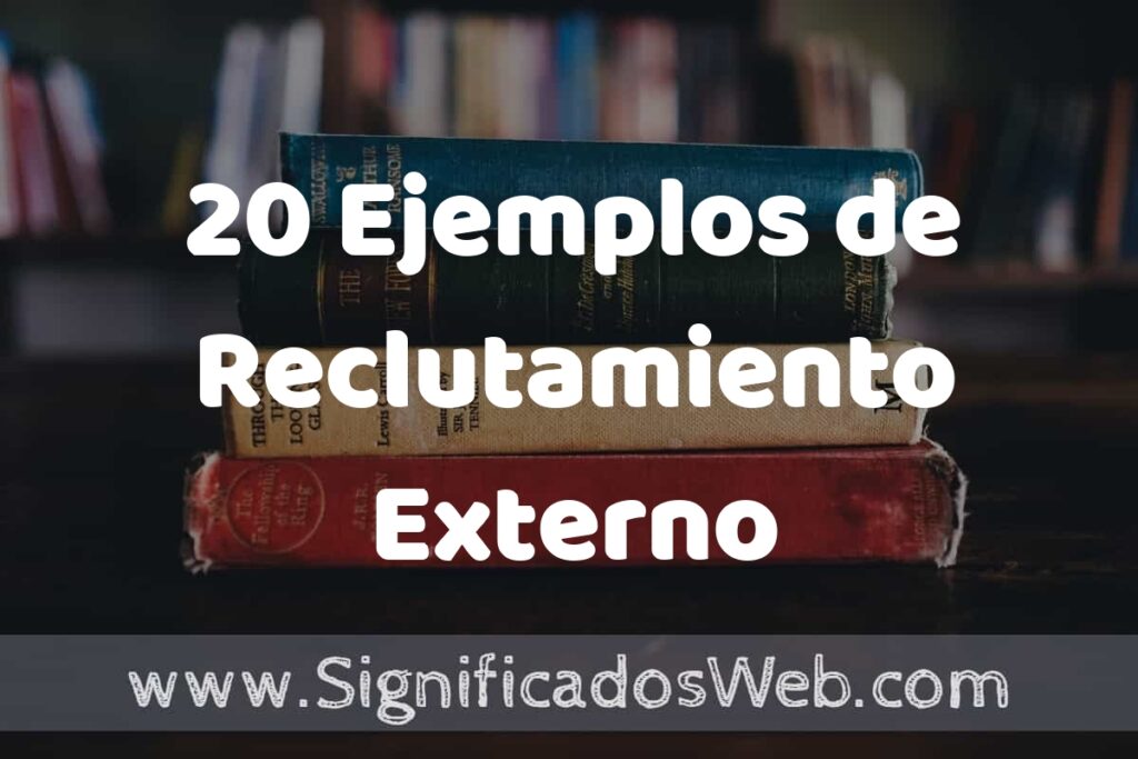 20 Ejemplos de Reclutamiento Externo: Que es, Tipos, Características, para que Sirve y Definición