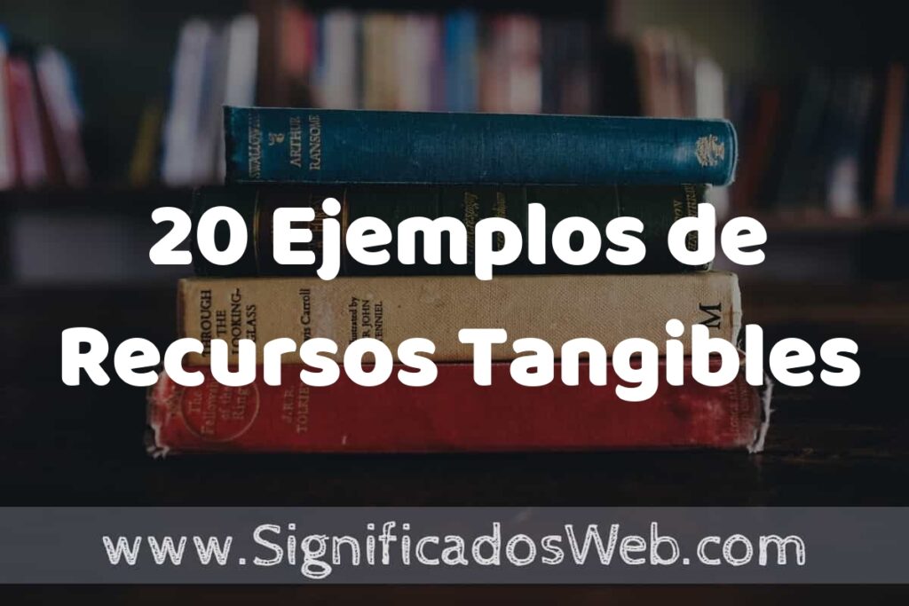 20 Ejemplos de Recursos Tangibles ▶️ Tipos, Definición y Análisis