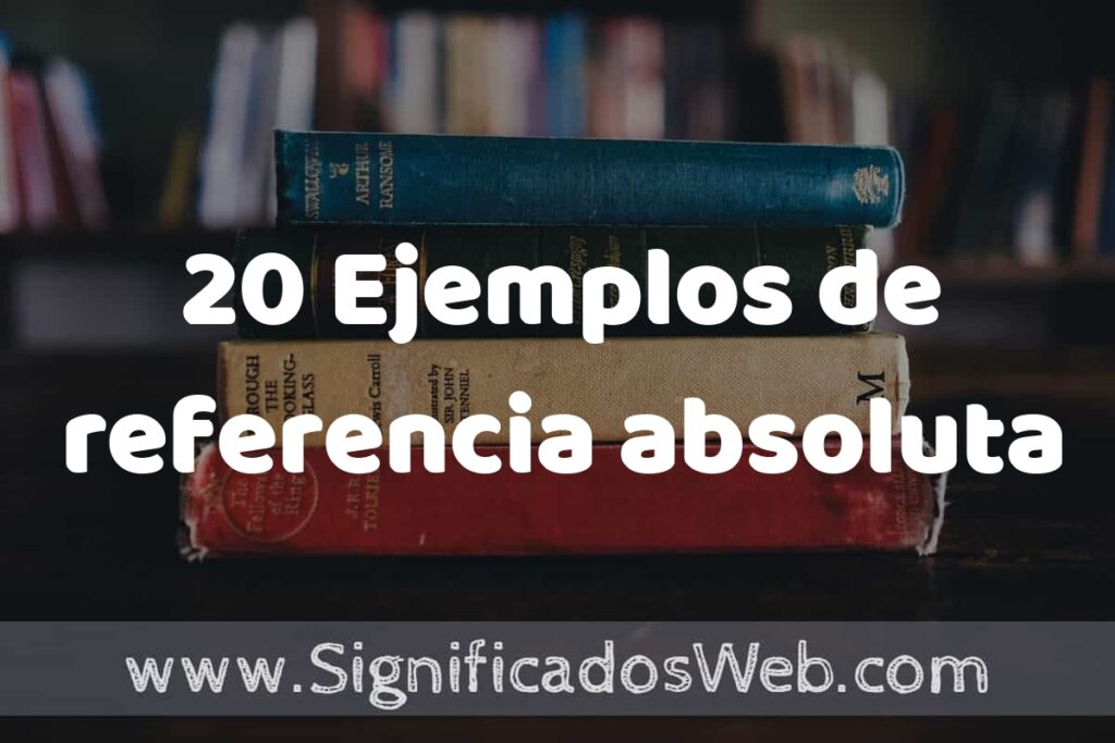 20 Ejemplos de referencia absoluta: Que es, Tipos, Características, para que Sirve y Definición