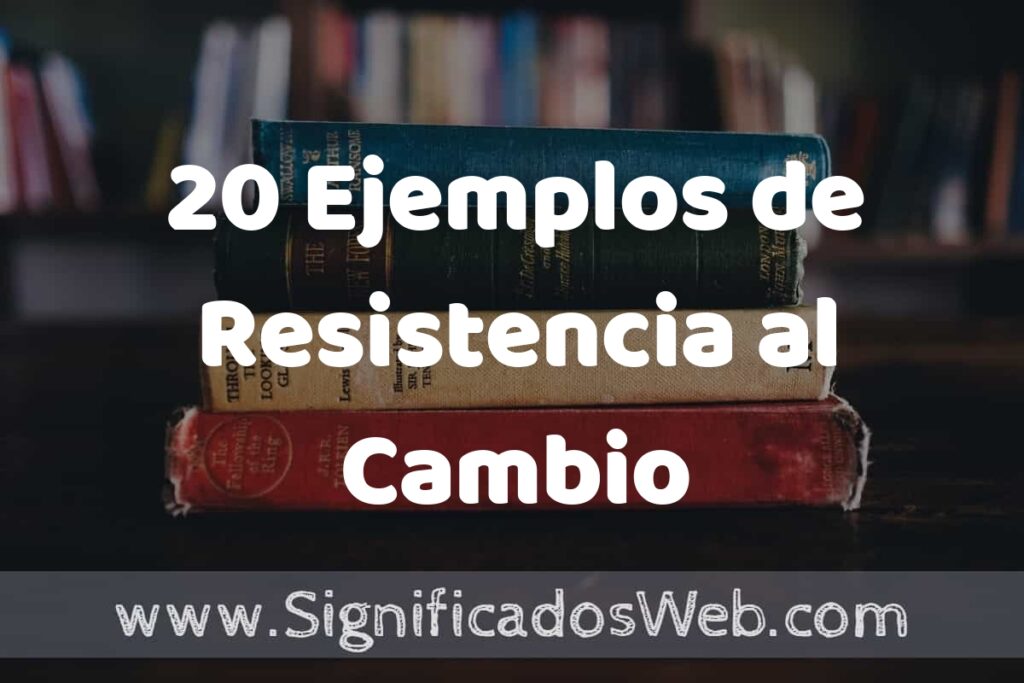 20 Ejemplos de Resistencia al Cambio ▶️ Tipos, Definición y Análisis