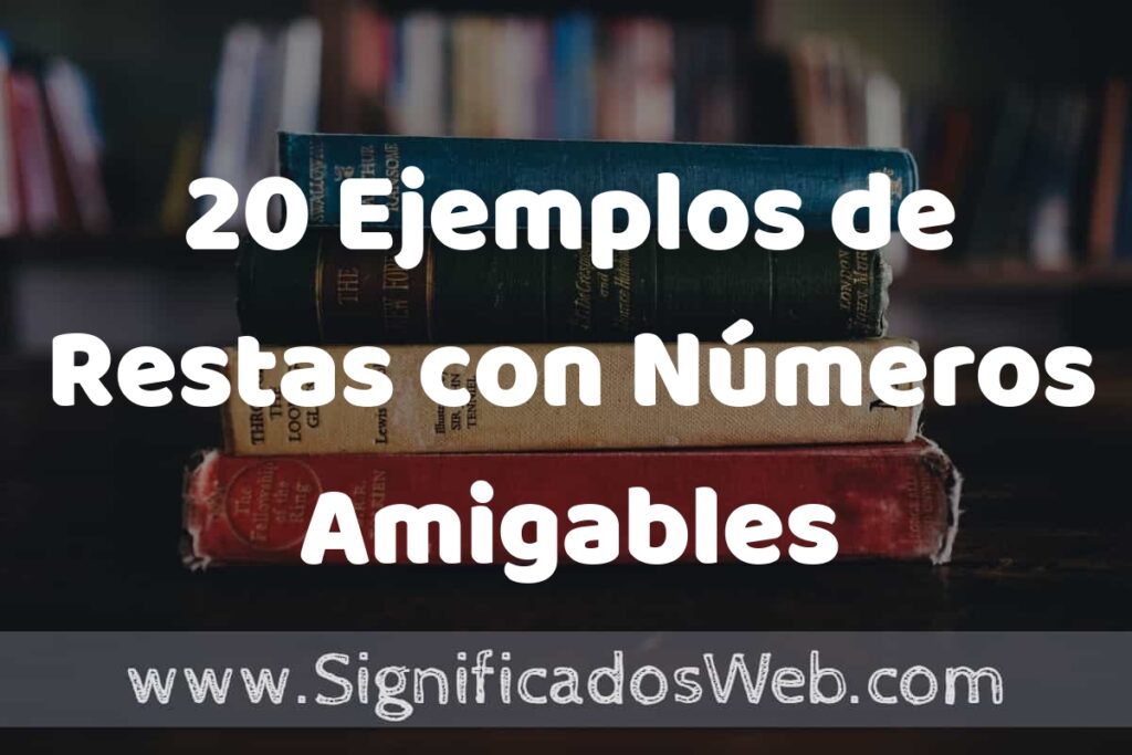 20 Ejemplos de Restas con Números Amigables ▶️ Tipos, Definición y Análisis