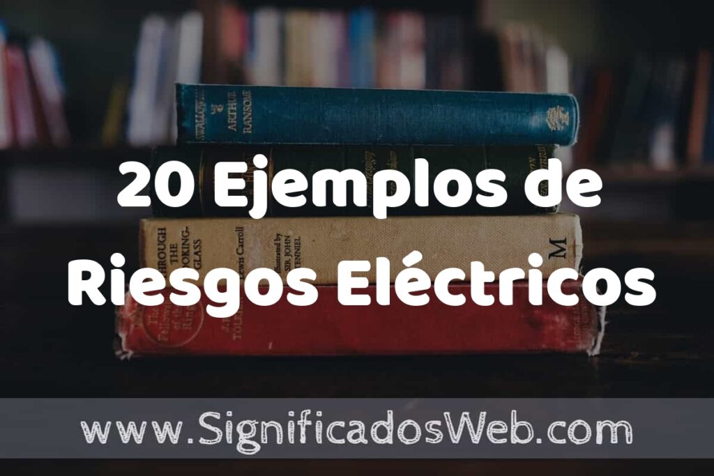 20 Ejemplos de Riesgos Eléctricos: Que es, Tipos, Características, para que Sirve y Definición