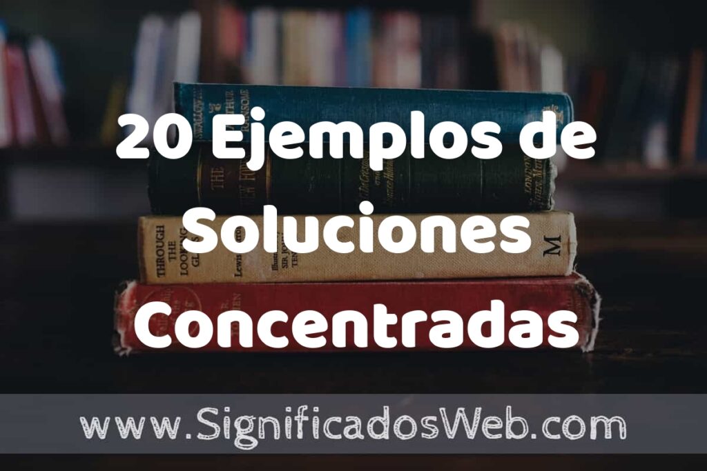 20 Ejemplos de Soluciones Concentradas: Que es, Tipos, Características, para que Sirve y Definición