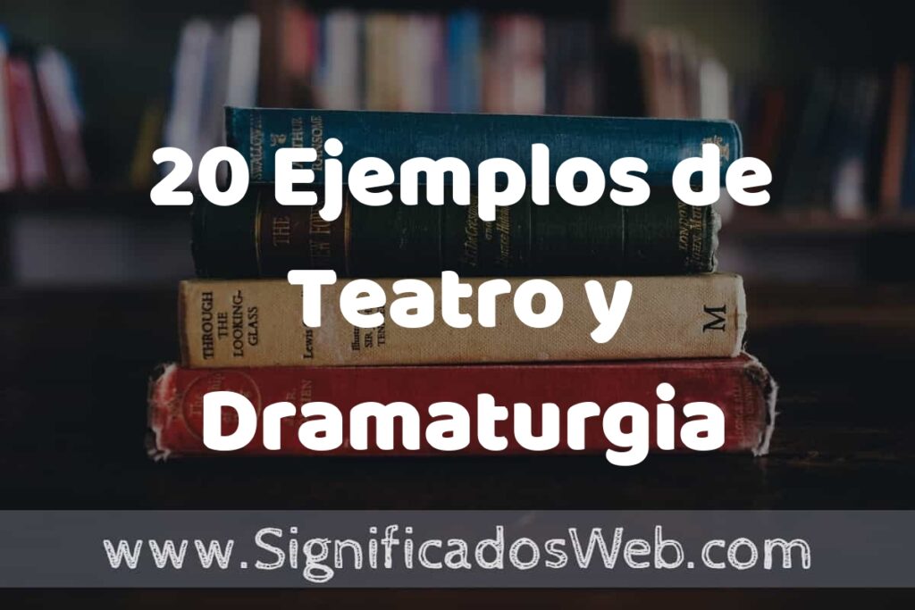 20 Ejemplos de Teatro y Dramaturgia: Que es, Tipos, Características, para que Sirve y Definición