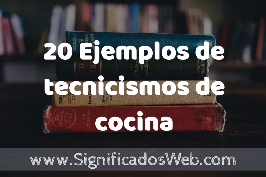 20 Ejemplos de tecnicismos de cocina: Que es, Tipos, Características, para que Sirve y Definición