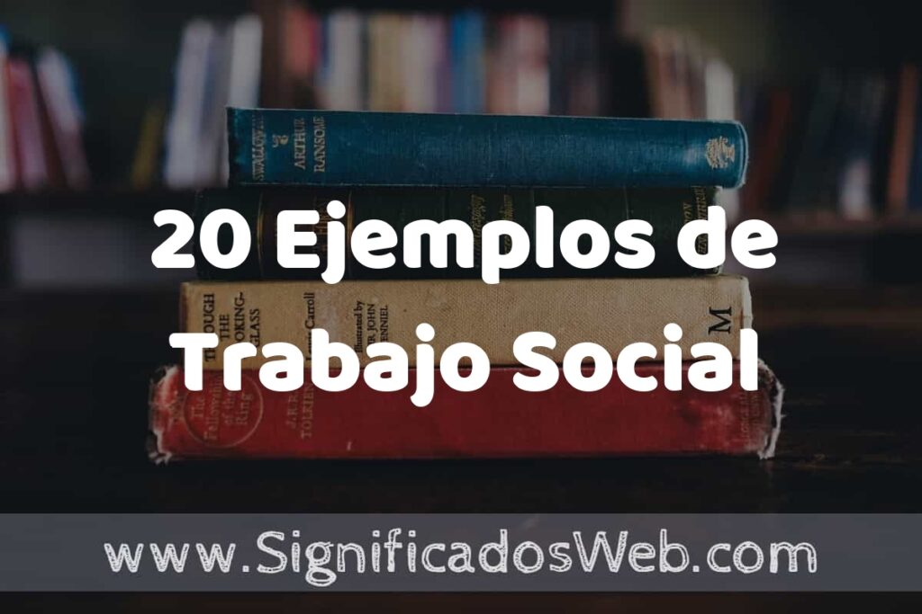 20 Ejemplos de Trabajo Social: Que es, Tipos, Características, para que Sirve y Definición