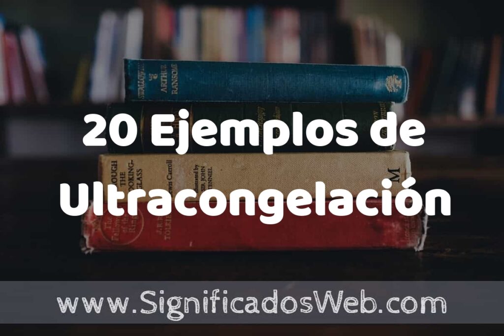 20 Ejemplos de Ultracongelación ▶️ Tipos, Definición y Análisis