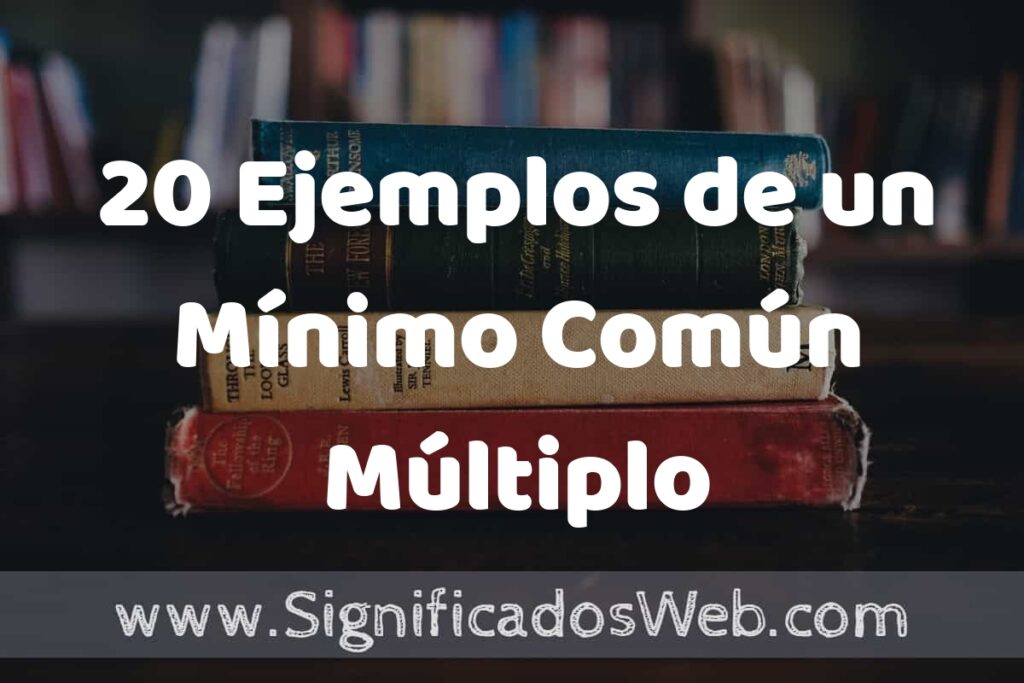 20 Ejemplos de un Mínimo Común Múltiplo: Que es, Tipos, Características, para que Sirve y Definición