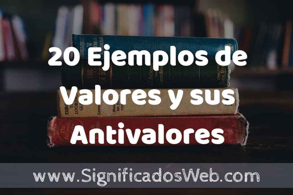20 Ejemplos de Valores y sus Antivalores ▶️ Tipos, Definición y Análisis