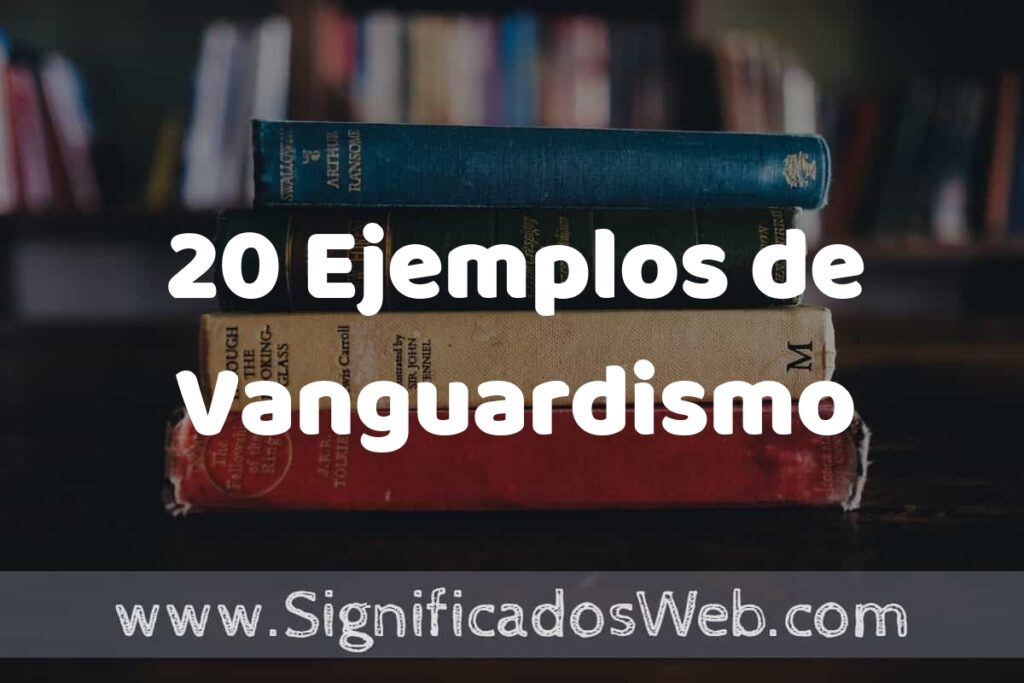 20 Ejemplos de Vanguardismo: Que es, Tipos, Características, para que Sirve y Definición
