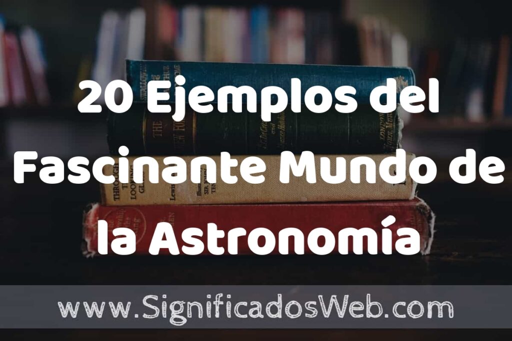 20 Ejemplos del Fascinante Mundo de la Astronomía ▶️ Tipos, Definición y Análisis
