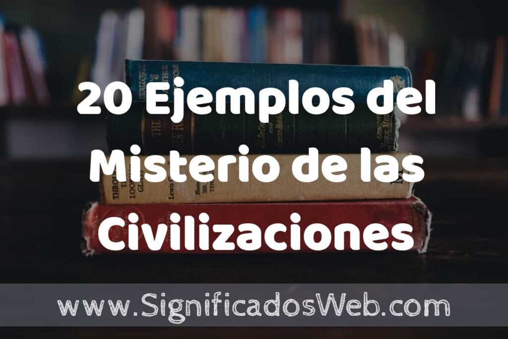 20 Ejemplos del Misterio de las Civilizaciones Antiguas ▶️ Tipos, Definición y Análisis