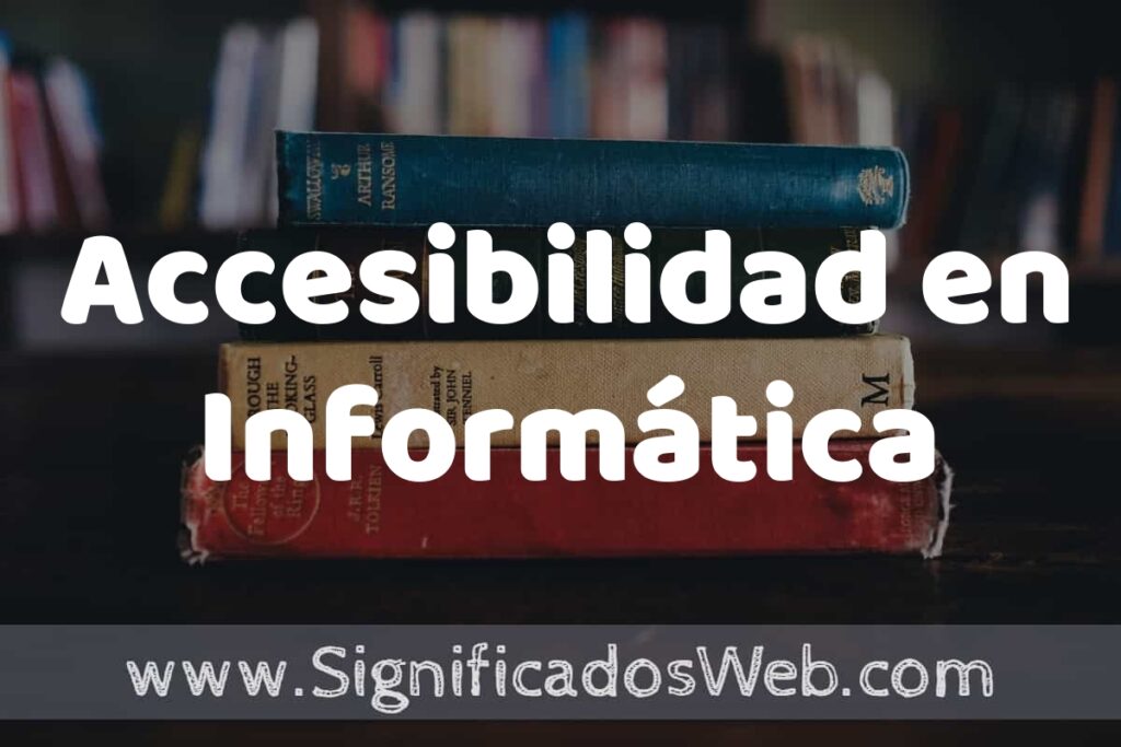 Concepto de Accesibilidad en Informática ▶️¿Que es? Definición, Significado y EJEMPLOS