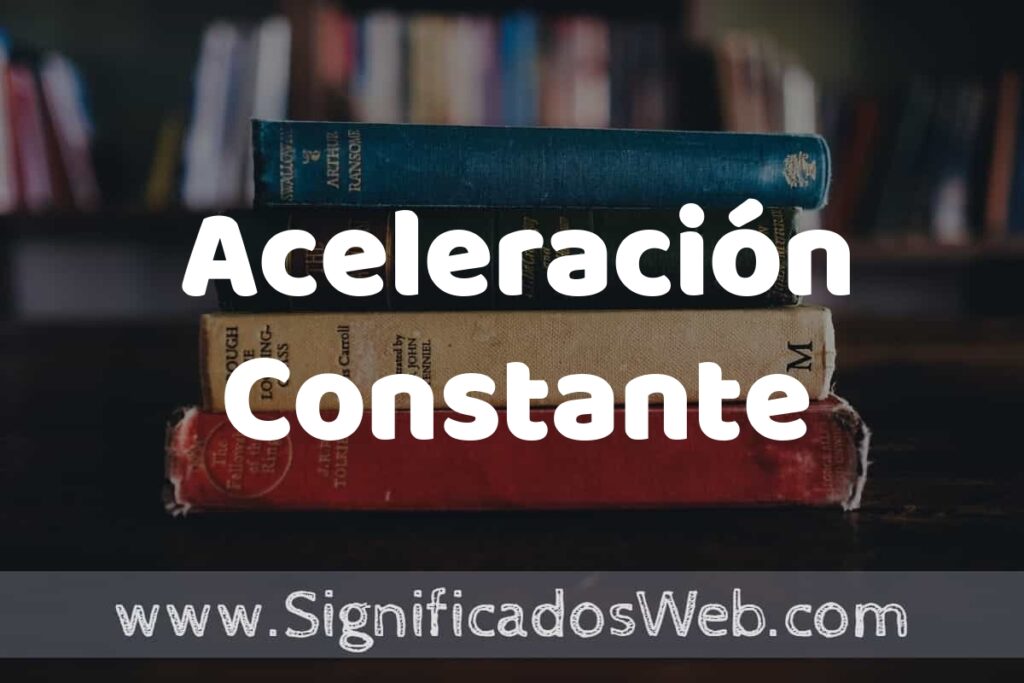 Concepto de Aceleración Constante ▶️¿Que es? Definición, Significado y EJEMPLOS