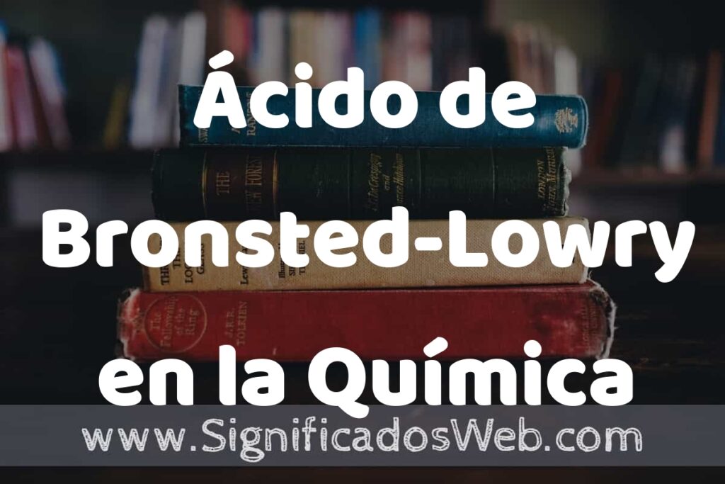 Concepto de Ácido de Bronsted-Lowry en la Química ▶️¿Que es? Definición, Significado y