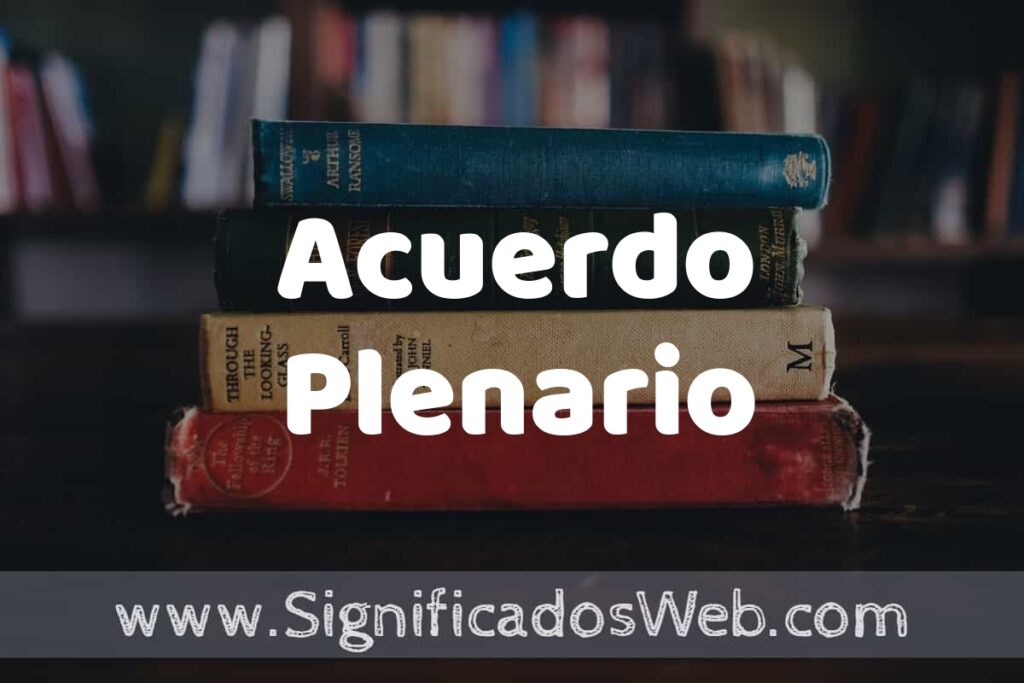 Concepto de Acuerdo Plenario ▶️¿Que es? Definición, Significado y EJEMPLOS