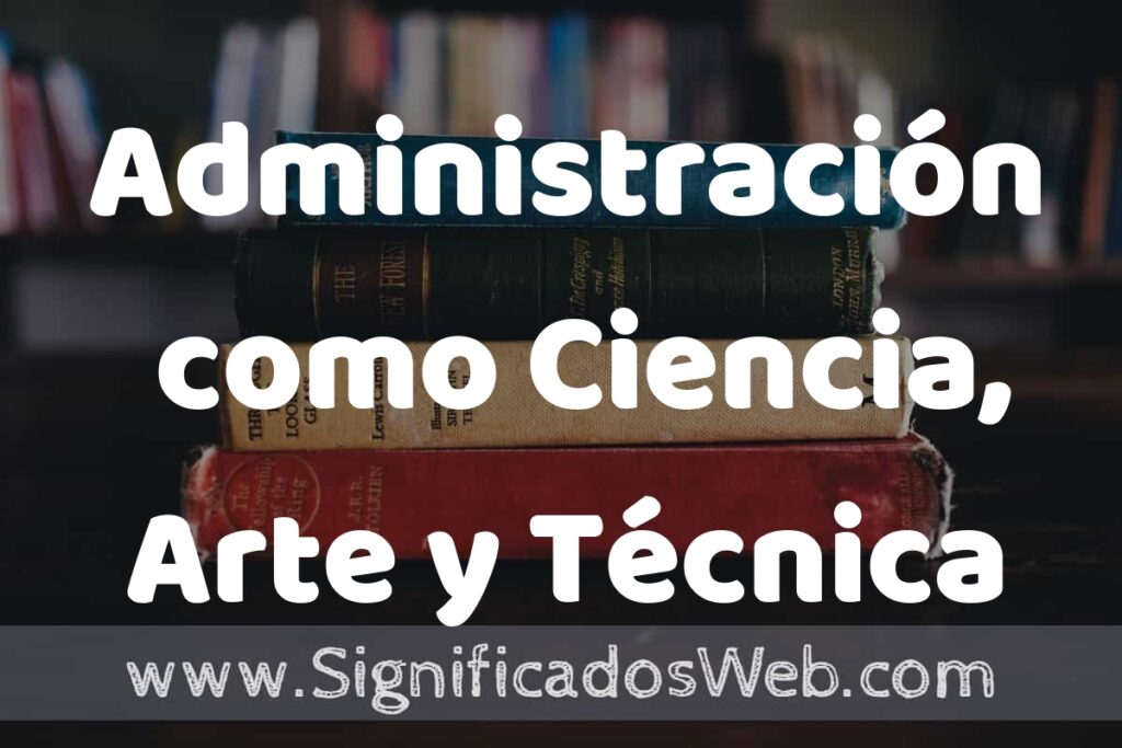 Concepto de Administración como Ciencia, Arte y Técnica ▶️¿Que es? Definición, Significado y