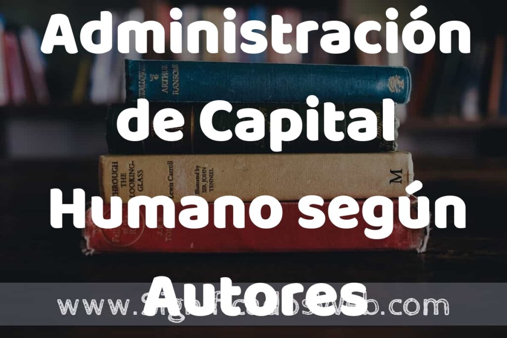 Concepto de Administración de Capital Humano según Autores ▶️¿Que es? Definición, Significado y