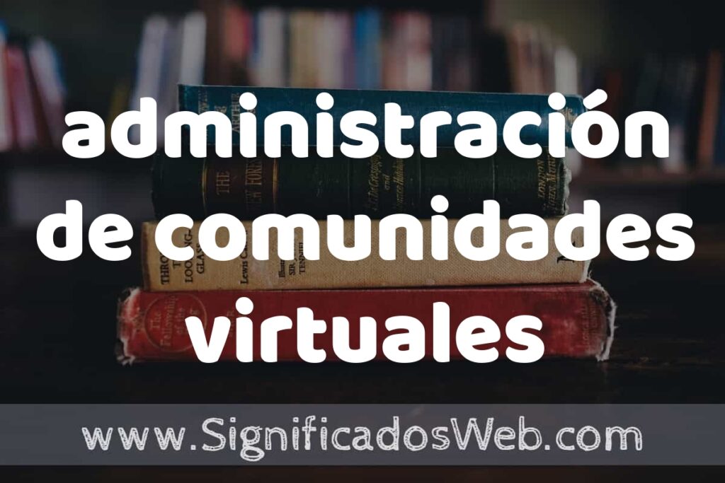 Concepto de administración de comunidades virtuales ▶️¿Que es? Definición, Significado y EJEMPLOS