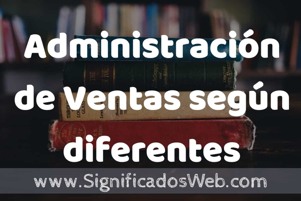 Concepto de Administración de Ventas según diferentes autores ▶️¿Que es? Definición, Significado y