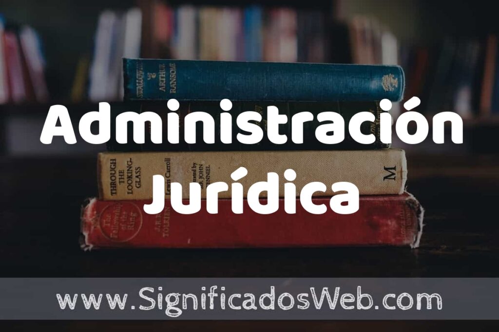 Concepto de Administración Jurídica ▶️¿Que es? Definición, Significado y EJEMPLOS