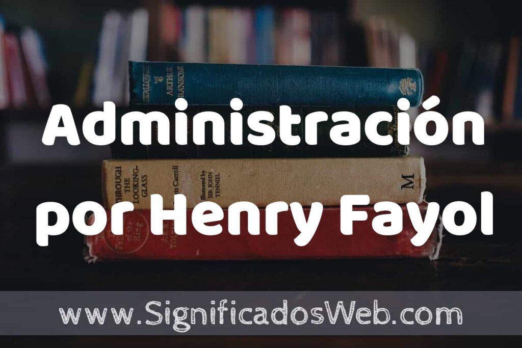 Concepto de Administración por Henry Fayol ▶️¿Que es? Definición, Significado y EJEMPLOS
