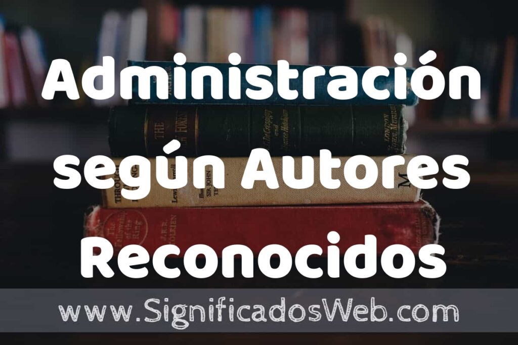 Concepto de Administración según Autores Reconocidos ▶️¿Que es? Definición, Significado y EJEMPLOS