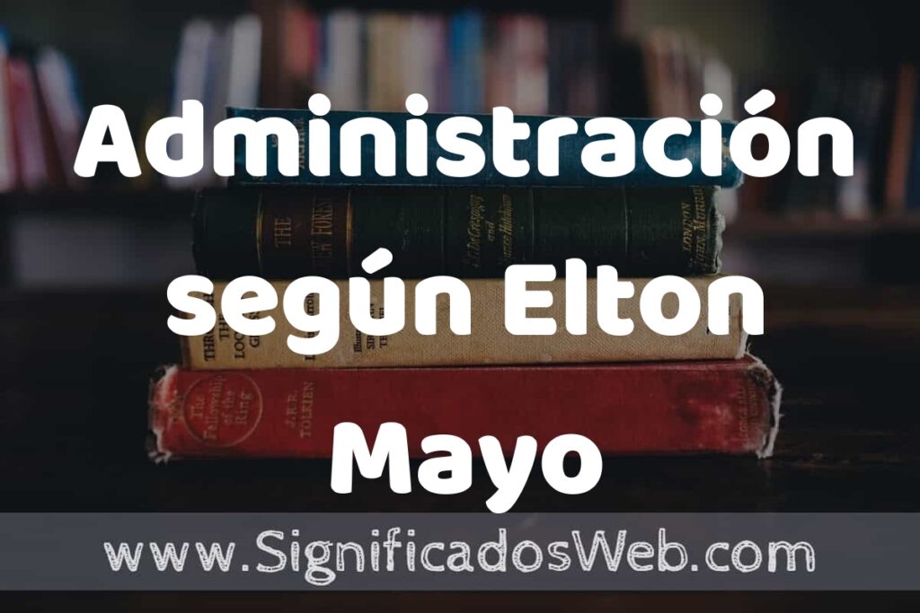 Concepto de Administración según Elton Mayo ▶️¿Que es? Definición, Significado y EJEMPLOS