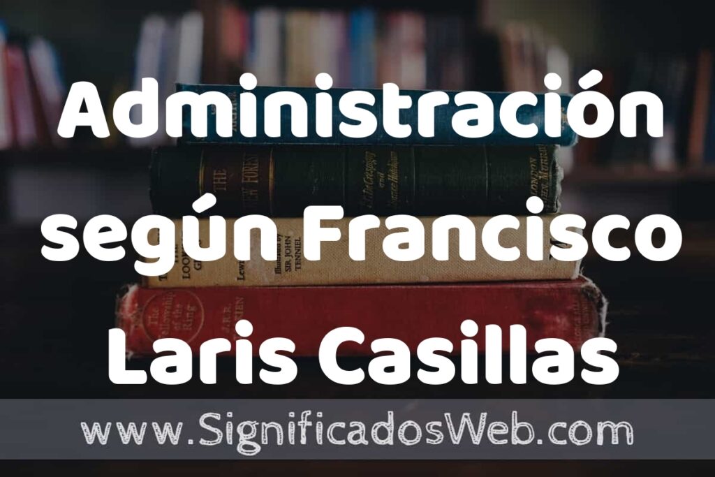 Concepto de Administración según Francisco Laris Casillas ▶️¿Que es? Definición, Significado y EJEMPLOS